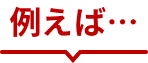 例えば・・・