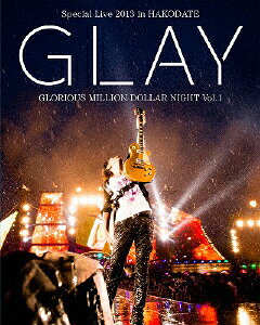 GLAY Special Live 2013 in HAKODATE GLORIOUS MILLION DOLLAR NIGHT Vol．1 LIVE Blu－ray～COMPLETE EDITION～ Blu－ray Disc