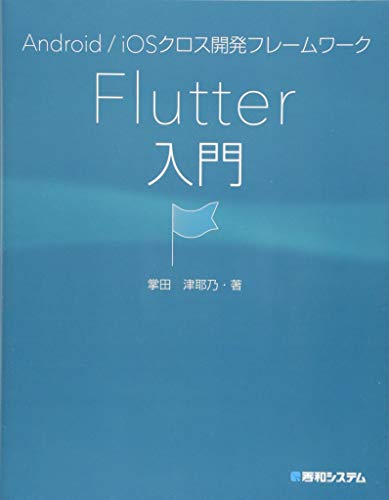 Ａｎｄｒｏｉｄ／ｉＯＳクロス開発フレームワークＦｌｕｔｔｅｒ入門/秀和システム新社/掌田津耶乃