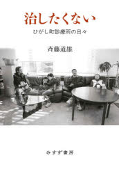 治したくない ひがし町診療所の日々/みすず書房/斉藤道雄