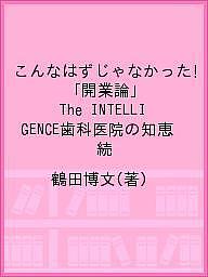 こんなはずじゃなかった！続「開業論」　伝説のチームビルディング編 これからの若き歯科医師へのメッセージ/インタ-アクション/鶴田博文