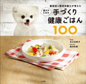 愛犬のための手づくり健康ごはん１００ 獣医師と管理栄養士が考えた/小学館/古江加奈子