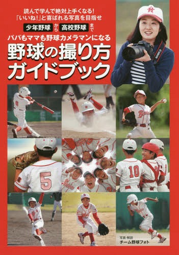 野球の撮り方ガイドブック 少年野球から高校野球まで　パパもママも野球カメラマ/日本写真企画/チーム野球フォト