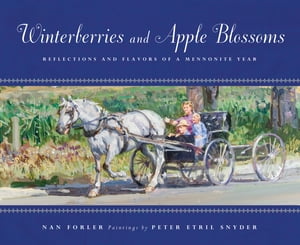 Winterberries and Apple Blossoms Reflections and Flavors of a Mennonite Year Nan Forler