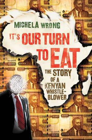It's Our Turn to Eat: The Story of a Kenyan Whistle-Blower/PERENNIAL/Michela Wrong