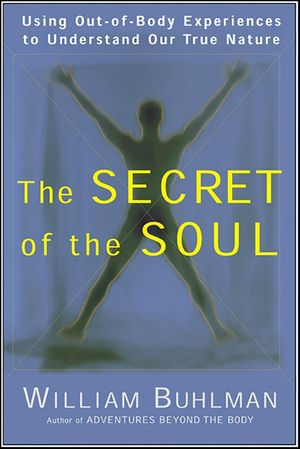 The Secret of the Soul: Using Out-Of-Body Experiences to Understand Our True Nature/HARPER ONE/William L. Buhlman