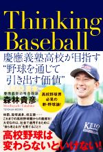 Ｔｈｉｎｋｉｎｇ　Ｂａｓｅｂａｌｌ 慶應義塾高校が目指す”野球を通じて引き出す価値”/東洋館出版社/森林貴彦