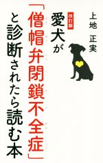 愛犬が「僧帽弁閉鎖不全症」と診断されたら読む本 改訂版/幻冬舎メディアコンサルティング/上地正実