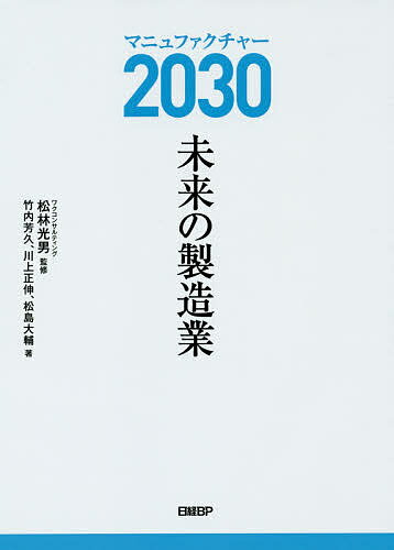 マニュファクチャー２０３０　未来の製造業/日経ＢＰ/松林光男