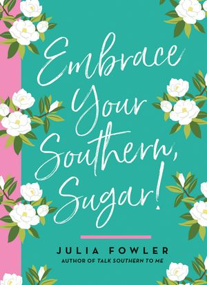 Embrace Your Southern, Sugar! Julia Fowler