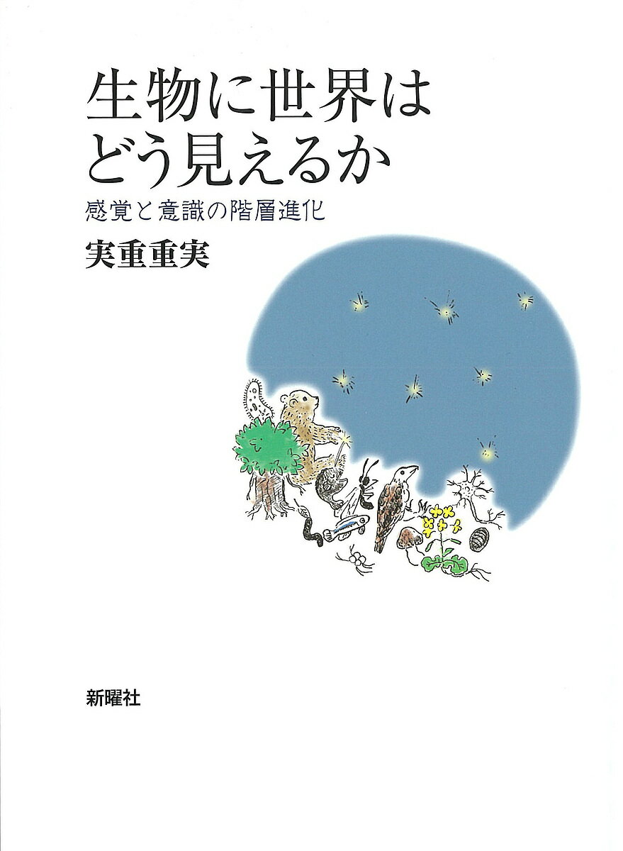 生物に世界はどう見えるか 感覚と意識の階層進化/新曜社/実重重実
