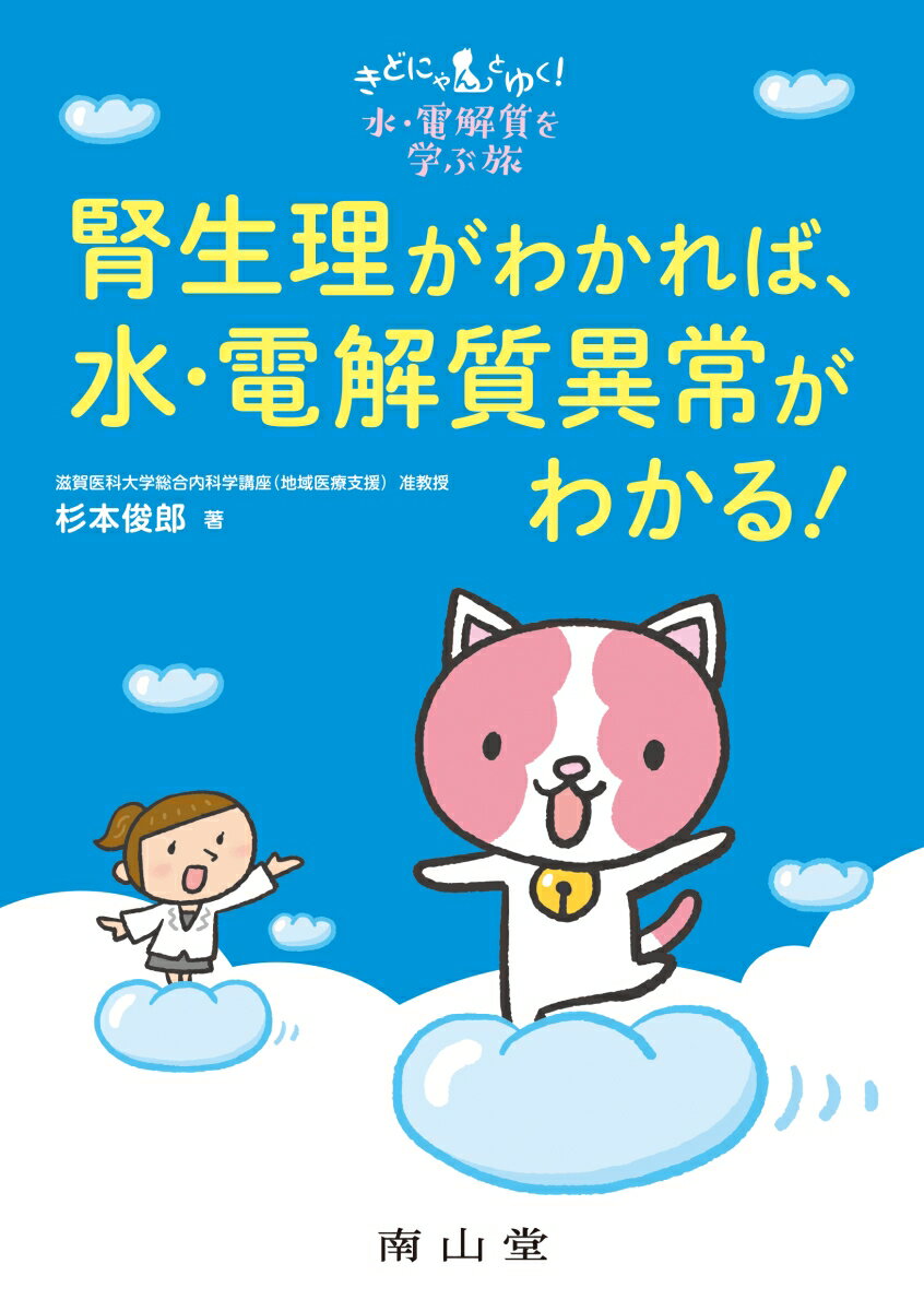 腎生理がわかれば，水・電解質異常がわかる！ きどにゃんとゆく！水・電解質を学ぶ旅/南山堂/杉本俊郎