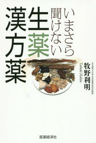 いまさら聞けない生薬・漢方薬/医薬経済社/牧野利明