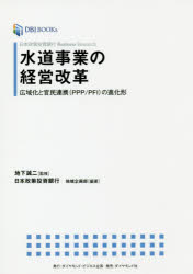水道事業の経営改革 広域化と官民連携（ＰＰＰ／ＰＦＩ）の進化形/ダイヤモンド・ビジネス企画/地下誠二