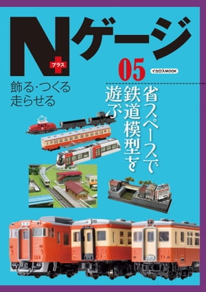 Ｎゲージプラス 飾る・つくる・走らせる ０５/イカロス出版