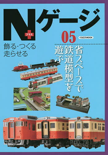 Ｎゲージプラス 飾る・つくる・走らせる ０５/イカロス出版