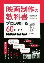 映画制作の教科書プロが教える６０のコツ 企画・撮影・編集・上映/メイツユニバ-サルコンテンツ/衣笠竜屯
