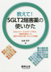 教えて！ＳＧＬＴ２阻害薬の使いかた Ｑ＆Ａとケ-ススタディで学ぶ、糖尿病患者への適切で/羊土社/加来浩平