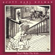 Scott Earl Holman / Don't Wake The Kids