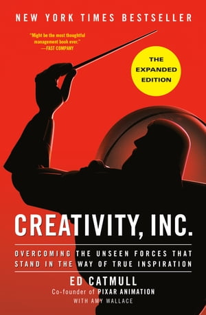 Creativity, Inc. The Expanded Edition Overcoming the Unseen Forces That Stand in the Way of True Inspiration Ed Catmull