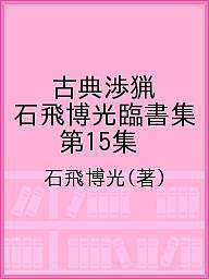 古典渉猟 石飛博光臨書集 第１５集/芸術新聞社/石飛博光