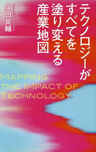 テクノロジーがすべてを塗り替える産業地図/クロスメディア・パブリッシング/泉田良輔