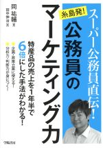 スーパー公務員直伝！糸島発！公務員のマーケティング力 特産品の売上を１年半で６倍にした手法がわかる！/学陽書房/岡祐輔