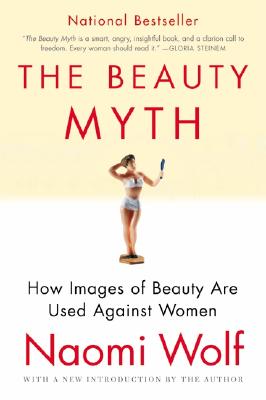 The Beauty Myth: How Images of Beauty Are Used Against Women/HARPERCOLLINS/Naomi Wolf