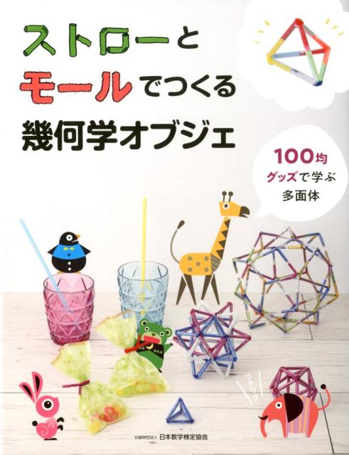 ストローとモールでつくる幾何学オブジェ １００均グッズで学ぶ多面体/日本数学検定協会（台東区）/日本数学検定協会
