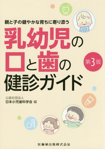 乳幼児の口と歯の健診ガイド 親と子の健やかな育ちに寄り添う 第３版/医歯薬出版/日本小児歯科学会