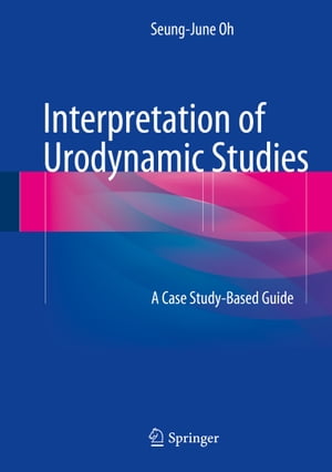 Interpretation of Urodynamic Studies A Case Study-Based Guide Seung-June Oh