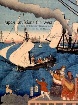 Japan Envisions the West: 16th-19th Century Japanese Art from Kobe City Museum/UNIV OF WASHINGTON PR/Yukiko Shirahara