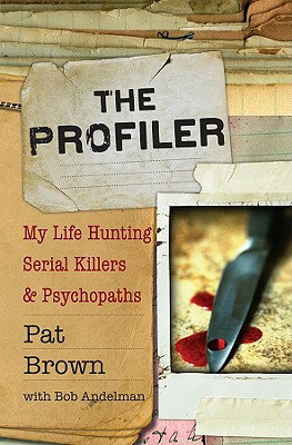 The Profiler: My Life Hunting Serial Killers and Psychopaths/HACHETTE AUDIO PA/Pat Brown