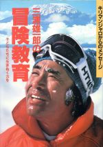 三浦雄一郎の冒険教育 子どもたちに生きぬく力をキリマンジャロからのメッセージ 三浦雄一郎