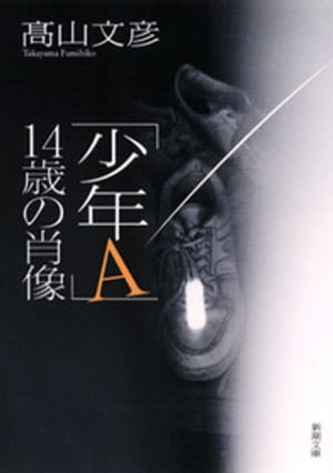 「少年Ａ」１４歳の肖像/新潮社/高山文彦