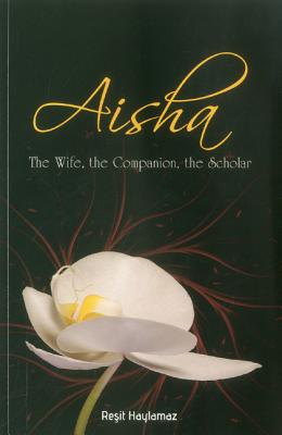 Aisha: The Wife, the Companion, the Scholar/TUGHRA BOOKS/Resit Haylamaz