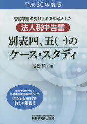 法人税申告書別表四、五（一）のケース・スタディ 否認項目の受け入れを中心とした 平成３０年度版/税務研究会/成松洋一
