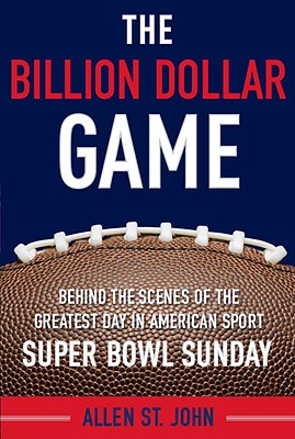 The Billion Dollar Game Behind the Scenes of the Greatest Day In American Sport – Super Bowl Sunday【電子書籍】[ Allen St. John ]