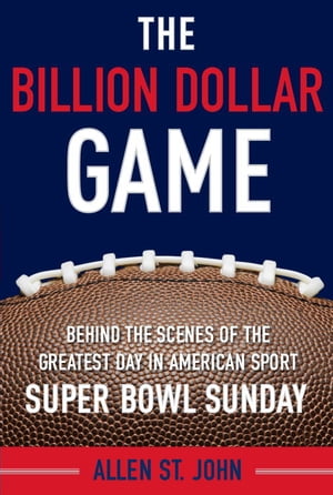The Billion Dollar Game Behind the Scenes of the Greatest Day In American Sport – Super Bowl Sunday【電子書籍】[ Allen St. John ]