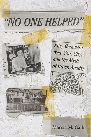 “””No One Helped”” Kitty Genovese, New York City, and the Myth of Urban Apathy Marcia M. Gallo “