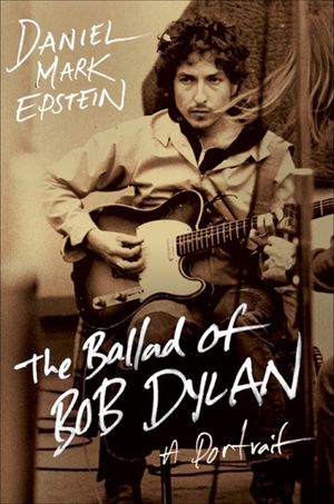 The Ballad of Bob Dylan: A Portrait/PERENNIAL/Daniel Mark Epstein