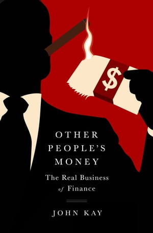 OTHER PEOPLE'S MONEY(H)/PUBLICAFFAIRS (USA)./JOHN KAY