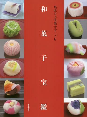 楽天市場】和菓子宝鑑 名匠の上生菓子十二ヵ月/製菓実験社/『製菓製