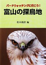 富山の探鳥地 バ-ドウォッチングに行こう！/桂書房/松木鴻諮