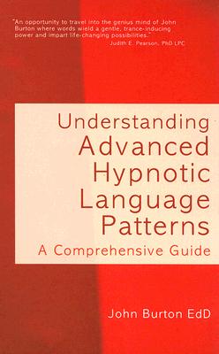 Understanding Advanced Hypnotic Language Patterns: A Comprehensive Guide/CROWN HOUSE PUB LTD/John Burton