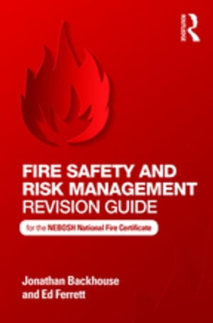 Fire Safety and Risk Management Revision Guide for the NEBOSH National Fire Certificate Jonathan Backhouse