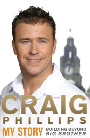 My Story Building Beyond Big Brother Craig Phillips