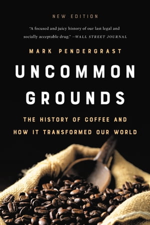 Uncommon Grounds The History of Coffee and How It Transformed Our World Mark Pendergrast