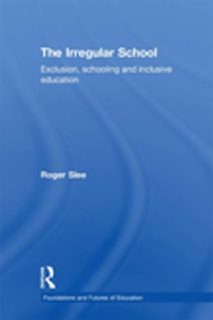 The Irregular School Exclusion, Schooling and Inclusive Education Roger Slee