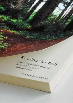 Reading The Trail Exploring The Literature And Natural History Of The California Crest Corey Lee Lewis